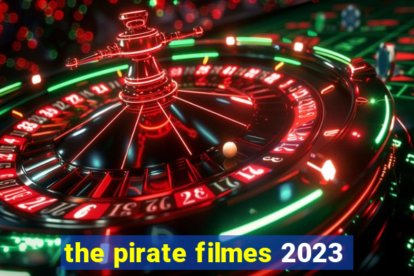 the pirate filmes 2023